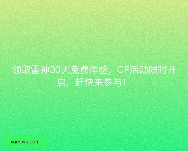 领取雷神30天免费体验，CF活动限时开启，赶快来参与！